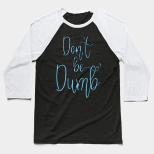 Don't be Dumb Baseball T-Shirt